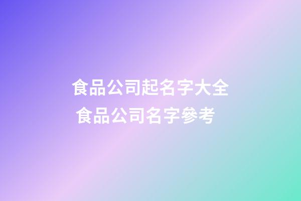 食品公司起名字大全 食品公司名字參考-第1張-公司起名-玄機派